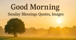 103+ Good Morning Sunday Blessings Quotes, Images & prayers