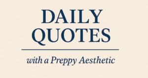 27 Daily Quotes with a Preppy Aesthetic (So Cute!)