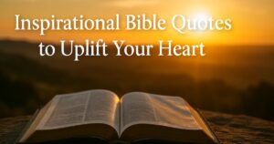 35 Inspirational Bible Quotes to Uplift Your Heart
