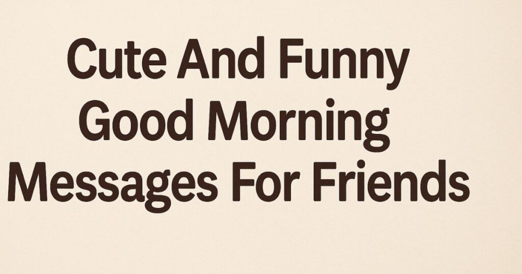 Cute And Funny Good Morning Messages For Friends