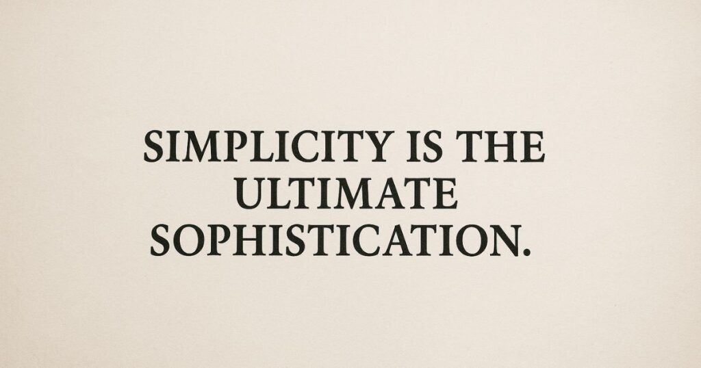 Simplicity is the ultimate sophistication