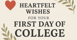 120+ Heartfelt Wishes for Your First Day of College
