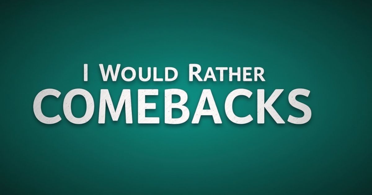 I Would Rather Comebacks