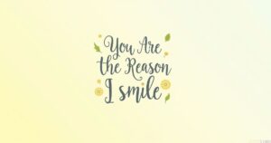 Best Quotes on You Are The Reason I Smile