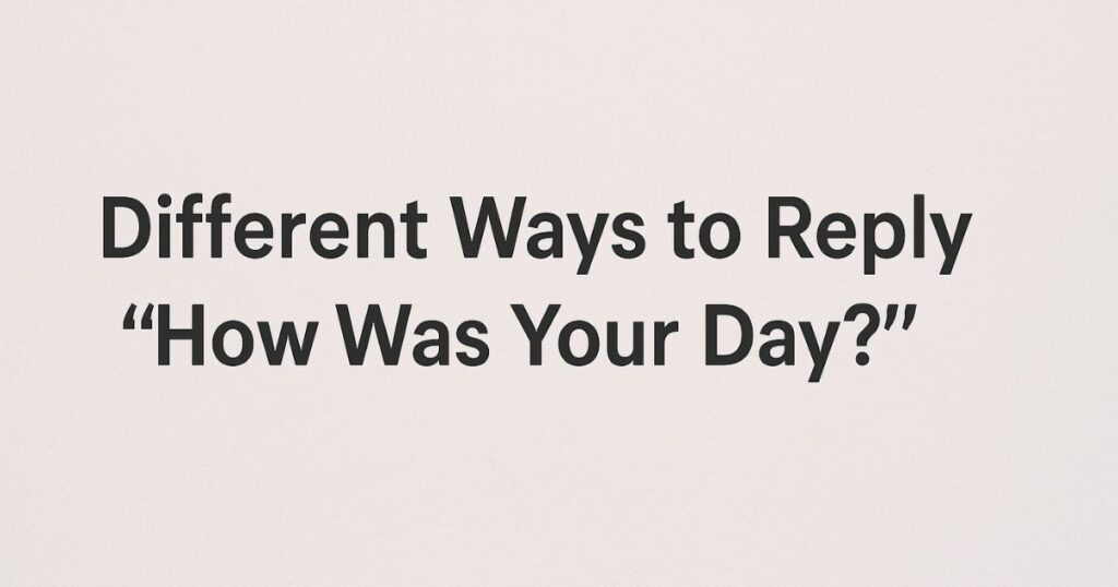 Different Ways to Reply “How Was Your Day