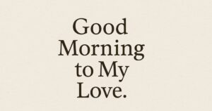 Good Morning Message to My Love