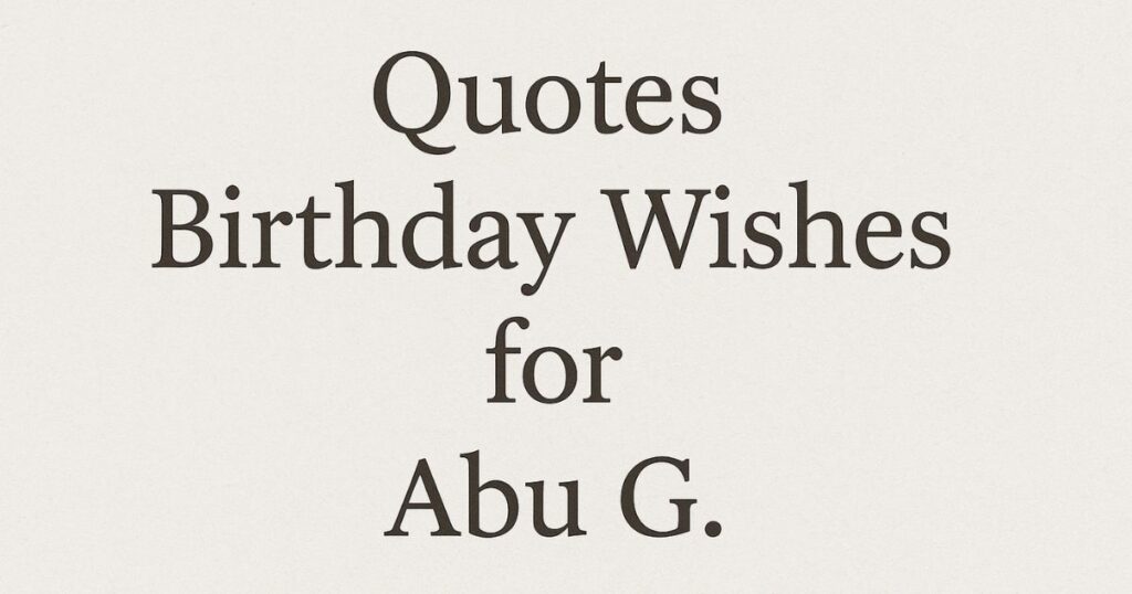 Quotes Birthday Wishes for Abu G